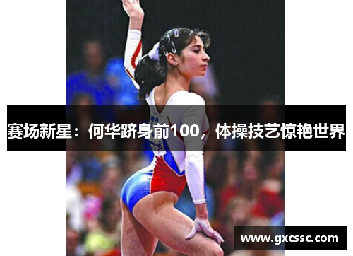赛场新星：何华跻身前100，体操技艺惊艳世界