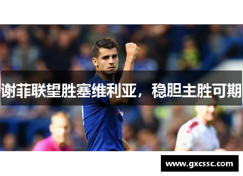 谢菲联望胜塞维利亚，稳胆主胜可期