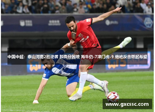 中国中超：泰山河南2胜逆袭 脱负分困境 海牛仍-7津门虎-9 绝地反击燃起希望